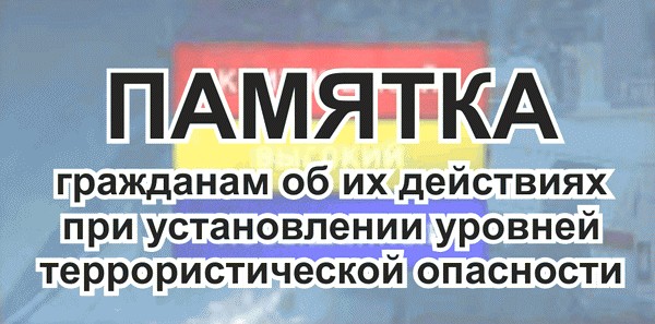 ПАМЯТКА  гражданам об их  действиях при установлении уровней террористической опасности.